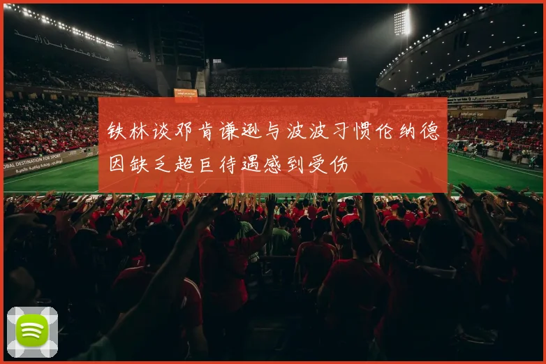 铁林谈邓肯谦逊与波波习惯伦纳德因缺乏超巨待遇感到受伤